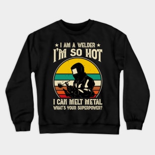 I'm a Welder I'm So Hot I Can Melt Metal What's Your Superpower?T Shirt For Women Men Crewneck Sweatshirt